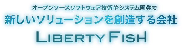 オープンソースソフトウェア技術やシステム開発で新しいソリューションを創造する会社 Liberty Fish
